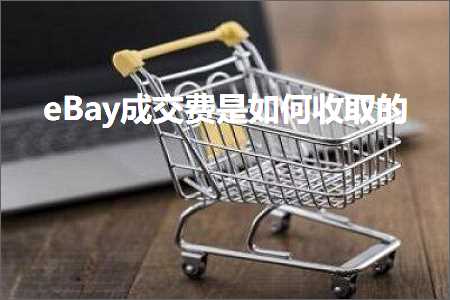 璺ㄥ鐢靛晢鐭ヨ瘑:eBay鎴愪氦璐规槸濡備綍鏀跺彇鐨? width=