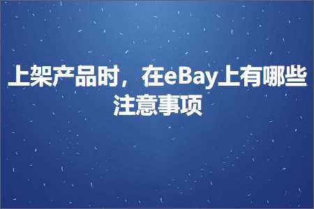 跨境电商知识:上架产品时，在eBay上有哪些注意事项